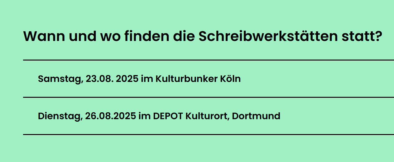 Wann und wo finden die Schreibwerkstätten statt?

Samstag, 23.08.2025 im Kulturbunker Köln
Dienstag, 26.08.2025 im DEPOT Kulturort,Dortmund